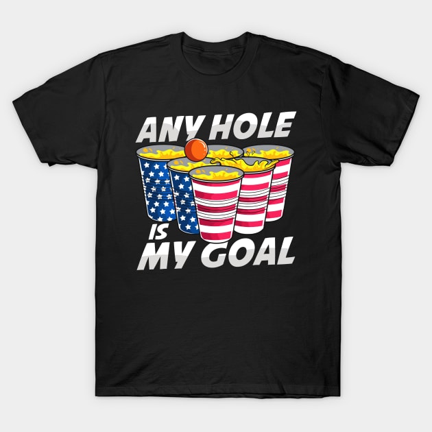 Any Hole Is My Goal Beer Pong American 4th Of July T-Shirt by theperfectpresents